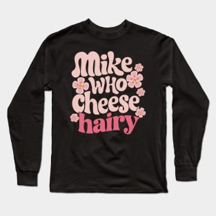 Mike who cheese hairy Long Sleeve T-Shirt